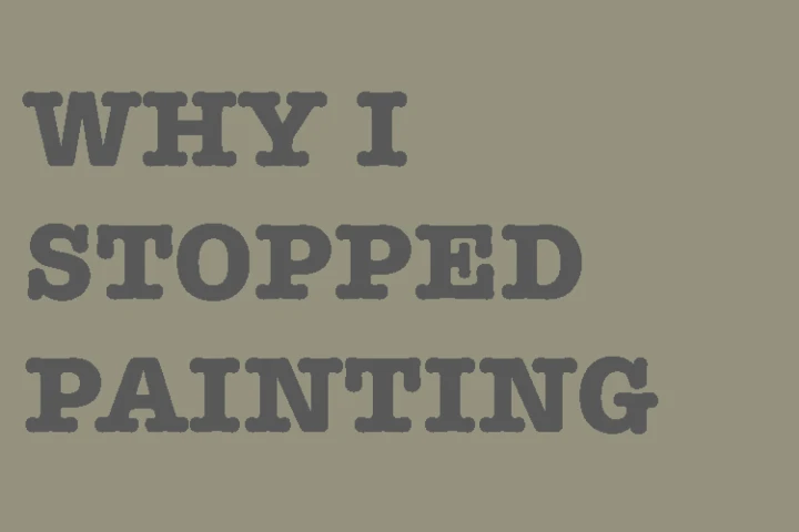 Why I stopped painting